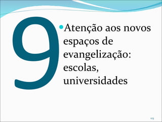 9 Atenção aos novos espaços de evangelização: escolas, universidades 