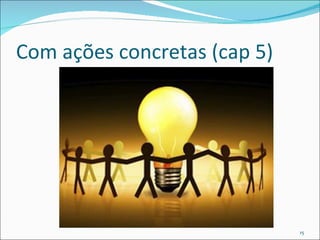 Com ações concretas (cap 5) 