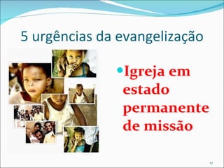 5 urgências da evangelização Igreja em estado permanente de missão 