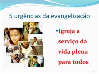 5 urgências da evangelização Igreja a serviço da vida plena para todos 