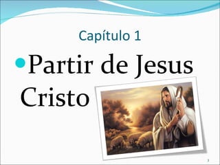 Capítulo 1 Partir de Jesus Cristo 