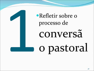 1 Refletir sobre o processo de  conversão pastoral 