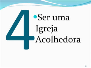4 Ser uma Igreja Acolhedora 