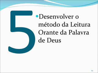 5 Desenvolver o método da Leitura Orante da Palavra de Deus 