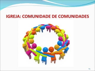 IGREJA: COMUNIDADE DE COMUNIDADES 