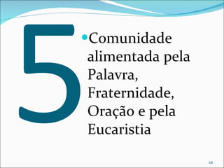 5 Comunidade alimentada pela Palavra, Fraternidade, Oração e pela Eucaristia 