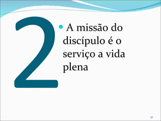 2 A missão do discípulo é o serviço a vida plena 