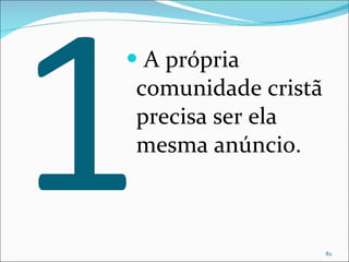 1 A própria comunidade cristã precisa ser ela mesma anúncio. 