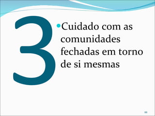 3 Cuidado com as comunidades fechadas em torno de si mesmas 