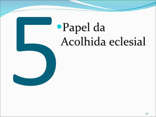 5 Papel da Acolhida eclesial 