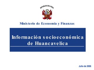 Información socioeconómica de Huancavelica Julio de 2006 Ministerio de Economía y Finanzas 