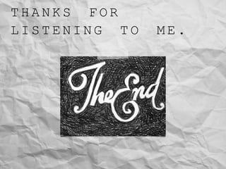 T H A N K S F O R
L I S T E N I N G T O M E .