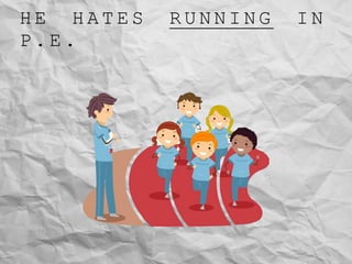 H E H A T E S R U N N I N G I N
P . E .