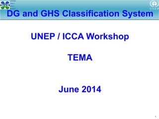 UNEP / ICCA Workshop
TEMA
June 2014
1
DG and GHS Classification System
 