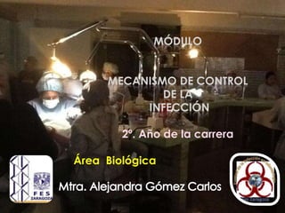 MÓDULO


     MECANISMO DE CONTROL
             DE LA
          INFECCIÓN

        2º. Año de la carrera

Área Biológica
 