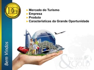 ► Mercado do Turismo
             ► Empresa
             ► Produto
             ► Características da Grande   Oportunidade
Bem Vindos
 
