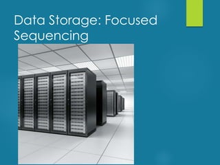 Data Storage: Focused
Sequencing
 