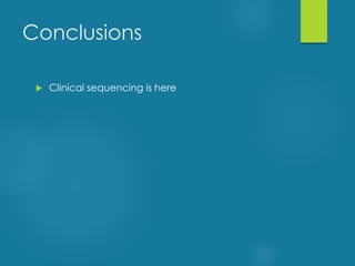 Conclusions
 Clinical sequencing is here
 