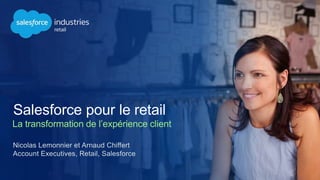 Nicolas Lemonnier et Arnaud Chiffert
Account Executives, Retail, Salesforce
Salesforce pour le retail
La transformation de l’expérience client
 
