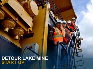 DETOUR LAKE MINE
START UP
13
 