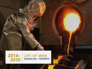 14
2014- LIFE OF MINE
Updated plan – 02/04/2014
2035
 