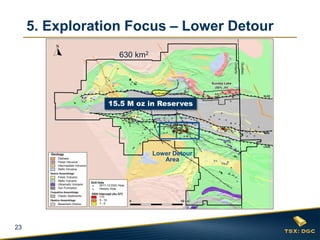 23
Lower Detour
Area
15.5 M oz in Reserves
630 km2
5. Exploration Focus – Lower Detour
 