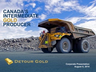 1
CANADA’S
INTERMEDIATE
GOLD
PRODUCER
Corporate Presentation
August 6, 2014
 