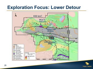 28
Lower Detour
Area
630 km2
Exploration Focus: Lower Detour
Block A
Resource
Detour Lake
OP Mine
 