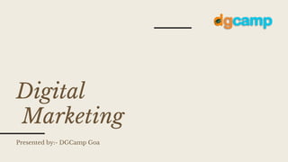 Digital
Marketing
Presented by:- DGCamp Goa
 