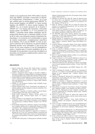 Documento descargado de http://www.revespcardiol.org el 06/11/2007. Copia para uso personal, se prohíbe la transmisión de este documento por cualquier medio o formato.




                                                                                         Conget I. Diagnóstico, clasificación y patogenia de la diabetes mellitus


cluidos en la clasificación ADA 1997) (tabla 2) de dia-                                     diabetes? Epidemiological data from 20 European studies. Diabe-
                                                                                            tología 1999;42:647-54.
betes tipo MODY, asociadas a mutaciones en diferen-                                   12.   Edelstein SL, Knowler WC, Bain RP, Andres R, Barrett-Connor
tes localizaciones cromosómicas, a saber: en el gen                                         EL, Dowse GK, et al. Predictors of progression from impaired
que codifica para la enzima glucocinasa (MODY 2),                                           glucose tolerance to NIDDM: an analysis of six prospective stu-
factor nuclear hepático 1α (MODY 3), factor nuclear                                         dies. Diabetes 1997;46:701-10.
hepático 4α (MODY 1), factor nuclear hepático 1β                                      13.   Shaw JE, Zimmet P, Hodge AM, de Courten M, Dowse GK,
                                                                                            Chitson P, et al. Impaired fasting glucose: how low should it go?
(MODY 5) y en el factor promotor de la insulina 1                                           Diabetes Care 2000;23:34-9.
(MODY 4)31. Las formas más frecuentes, incluyendo                                     14.   Costa A, Ríos M, Fernández M, Gomis R, Conget I. The 1997
nuestro medio, son MODY 2 y 332. Los pacientes con                                          ADA diabetes diagnostic categories: impact on employees’ an-
MODY 2 presentan desde edades tempranas una hi-                                             nual medical examination. Diabet Med 1999;16:528-9.
                                                                                      15.   The DECODE study group. Glucose tolerance and mortality:
perglucemia discreta que se mantiene estable a lo lar-                                      comparison of WHO and American Diabetes Association diag-
go de la vida y que raramente requiere tratamiento far-                                     nostic criteria. Lancet 1999;354:617-21.
macológico. La evolución de la enfermedad se asocia                                   16.   Pallardo Sánchez LF. Diagnóstico de la diabetes gestacional. En:
de manera excepcional a complicaciones específicas                                          Pallardo Sánchez LF, González González A, Quero Jiménez, edi-
de la diabetes. En el caso de MODY 3 existe un pro-                                         tores. Diabetes y embarazo. Madrid: Grupo Aula Médica, S.A.,
                                                                                            1999; p. 4-14.
gresivo deterioro de la tolerancia a la glucosa desde la                              17.   American Diabetes Association. Report of the expert committee
pubertad, muchas veces sintomático y que en los dos                                         on the diagnosis and classification of diabetes mellitus. Diabetes
tercios de los casos requiere el uso de antidiabéticos                                      Care 1998;21(Suppl. 1):S5-S19.
orales o insulina para el control metabólico de la en-                                18.   Costa A, Carmona F, Martínez S, Quinto L, Levy I, Conget I.
                                                                                            Postpartum reclassification of glucose tolerance in women pre-
fermedad. En los pacientes con este tipo de diabetes se                                     viously diagnosed with gestational diabetes mellitus. Diabet Med
presentan con frecuencia complicaciones crónicas aso-                                       2000;17:595-8.
ciadas a la diabetes31.                                                               19.   Bach JF. Insulin-dependent diabetes mellitus as an autoimmune
                                                                                            disease. Endocr Rev 1994;15:516-42.
                                                                                      20.   Tuomi T, Carlsoon A, Li H, Isomaa B, Miettinen A, Nilsson A, et
                                                                                            al. Clinical and genetic characteristics of type 2 Diabetes with
                                                                                            and without GAD antibodies. Diabetes 1999;48:150-7.
                                                                                      21.   Atkinson M, MacLaren NK. Mechanism of disease: the pathoge-
                                                                                            nesis of insulin dependent diabetes mellitus. N Engl J Med 2001;
BIBLIOGRAFÍA                                                                                24:1014-8.
                                                                                      22.   Nepom GT. Immunogenetics and IDDM. Diabetes Rev 1993;
 1. King H, Aubert RE, Herman WH. Global burden of diabetes,                                1:93-103.
    1995-2025: prevalence, numerical estimates, and projections.                      23.   Vidal J, Fernández M, Sesmilo G, Aguilera E, Casamitjana R,
    Diabetes Care 1998;21:1414-31.                                                          Gomis R, et al. Effects of nicotinamide and intravenous insulin
 2. Castell C, Tresserras R, Serra J, Goday A, Lloveras G, Salleras L.                      therapy in newly diagnosed type 1 diabetes. Diabetes Care
    Prevalence of diabetes in Catalonia (Spain): an oral glucose tolerance                  2000;23:360-4.
    test-based population study. Diabetes Res Clin Pract 1999;43:33-40.               24.   Aguilera E, Morínigo R, Recasens M, Casamitjana R, Conget I.
 3. Tamayo-Marco B, Faure-Nogueras E, Roche-Asensio MJ, Rubio-                              Autoantibody levels during the early course of type 1 diabetes.
    Calvo E, Sánchez-Oriz E, Salvador-Olivan JA. Prevalence of dia-                         Diabetes Care 2000;23:1864-5.
    betes and impaired glucose tolerance in Aragon, Spain. Diabetes                   25.   Imagawa A, Hanafusa T, Miyagawa J, Matsuzawa Y. A novel
    Care 1997;20:534-6.                                                                     subtype of type 1 diabetes mellitus characterized by a rapid onset
 4. UKPDS 33. UK Prospective Diabetes Study (UKPDS) Group.                                  and an absence of Diabetes-related antibodies. N Engl J Med
    Lancet 1998;352:837-53.                                                                 2000;342:301-7.
 5. National Diabetes Data Group. Classification and diagnosis of                     26.   Piñero-Pilona A, Litonjua P, Aviles-Santa L, Raskin P. Idiopathic
    diabetes mellitus and other categories of glucose intolerance. Dia-                     type 1 Diabetes in Dallas, Texas. Diabetes Care 2001;24:1014-8.
    betes 1979;28:1039-57.                                                            27.   De Fronzo RA. Pathogenesis of type 2 Diabetes: metabolic and
 6. WHO Expert Committee on Diabetes mellitus. Second Report.                               molecular implications for identifying diabetes genes. Diabetes
    Technical Report Series 646. Geneva: WHO, 1980.                                         Reviews 1997;5:177-269.
 7. World Health Organization. Diabetes Mellitus: report of a                         28.   Porte D Jr, Seeley RJ, Woods SC, Baskin DG, Figlewicz DP,
    WHO study group. Technical Report Series 727. Geneva:                                   Schwartz MW. Obesity, diabetes, and the central nervous system.
    WHO, 1985.                                                                              Diabetologia 1998;41:863-81.
 8. Expert Committee on the Diagnosis and Classification of Diabe-                    29.   Ferranini E. Insulin resistance versus insulin deficiency in
    tes Mellitus. Report of the Expert Committee on the Diagnosis                           NIDDM: problems and prospects. Endocrine Reviews 1998;
    and Classification of Diabetes Mellitus. Diabetes Care 1997;20:                         19:477-90.
    1183-97.                                                                          30.   Costa A, Conget I. Prediabetes tipo II: de la susceptibilidad gené-
 9. World Health Organization. Definition, diagnosis and classifica-                        tica a la diabetes mellitus no-insulinodependiente. Detección y
    tion of diabetes mellitus and its complications: Report of a WHO                        posibilidades de intervención terapéutica. Endocrinología 1996;
    Consultation. Part 1. Diagnosis and classification of Diabetes me-                      43:73-5.
    llitus. Geneva: World Health Organization, 1999.                                  31.   Hattersley AT, Ellard S, Shepherd M, et al. Phenotype-Genotype
10. Gabir MM, Hanson RL, Dabelza D, Imperatore G, Roumain J,                                relationships in Maturity-Onset Diabetes of the young. Pág.16-35.
    Bennett PH, et al. The 1997 American Diabetes Association and                           En: Matschinsky FM, Magnuson MA, editors. Molecular Patho-
    1999 World Health Organization Criteria for hyperglucemia in                            genesis of MODYs. Karger, 2000; p. 16-35.
    the diagnosis and prediction of diabetes. Diabetes Care 2000;23:                  32.   Costa A, Bescós M, Velho G, Chevre J, Vidal J, Sesmilo G, et
    1108-12.                                                                                al. Genetic and clinical characterisation of maturity-onset dia-
11. The DECODE study group. Is fasting glucose sufficient to define                         betes of the young in Spanish families. Eur J Endocrinol
                                                                                            2000;142:380-6.

125                                                                                                             Rev Esp Cardiol 2002;55(5):528-35              535
 