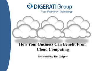 How Your Business Can Benefit From
Cloud Computing
Presented by: Tim Geigner
 