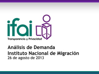 Análisis de Demanda
Instituto Nacional de Migración
26 de agosto de 2013
 