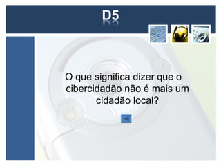 O que significa dizer que o
cibercidadão não é mais um
       cidadão local?
 