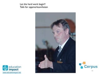 Let the hard work begin!!	

Takk for oppmerksomheten	





                               16	
  
 