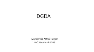 DGDA
Mohammad Akhter Hussain
Ref: Website of DGDA
 