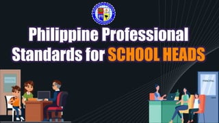 1
Philippine Professional
Standards for SCHOOL HEADS
 