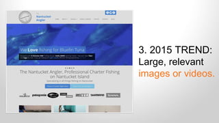 3. 2015 TREND: 
Large, relevant 
images or videos. 
 