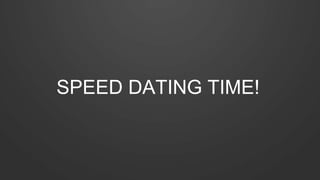 SPEED DATING TIME! 
 