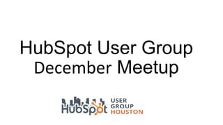 HubSpot User Group 
December Meetup 
 