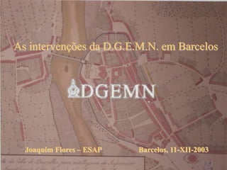 As intervenções da D.G.E.M.N. em Barcelos




  Joaquim Flores – ESAP   Barcelos, 11-XII-2003
 
