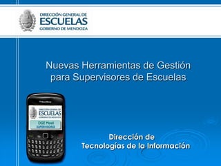 Nuevas Herramientas de Gestión
 para Supervisores de Escuelas




              Dirección de
       Tecnologías de la Información
 
