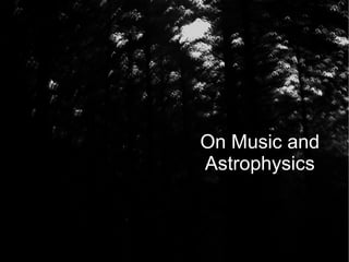 On Music and
Astrophysics
 