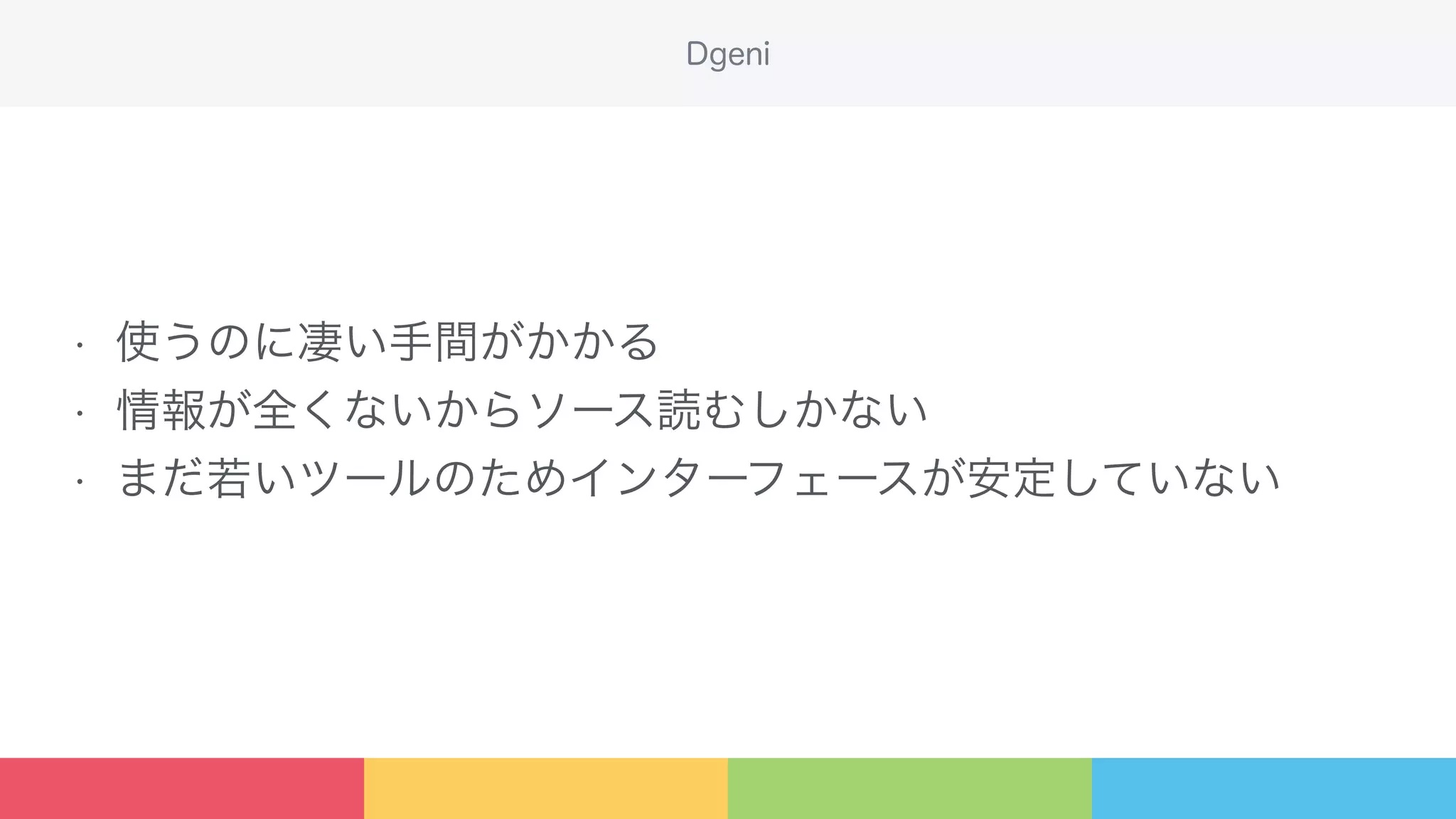 • 使うのに凄い手間がかかる
• 情報が全くないからソース読むしかない
• まだ若いツールのためインターフェースが安定していない
Dgeni
 