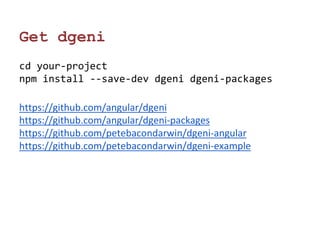 Get dgeni 
cd your-project 
npm install --save-dev dgeni dgeni-packages 
https://github.com/angular/dgeni 
https://github.com/angular/dgeni-packages 
https://github.com/petebacondarwin/dgeni-angular 
https://github.com/petebacondarwin/dgeni-example 
 