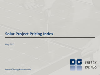 Solar Project Pricing Index

May, 2012




www.DGEnergyPartners.com
 