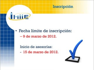 Inscripción




• Fecha límite de inscripción:
  – 9 de marzo de 2012.

  Inicio de asesorías:
  - 15 de marzo de 2012.
 