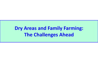 Dry Areas and Family Farming: 
The Challenges Ahead 
 
