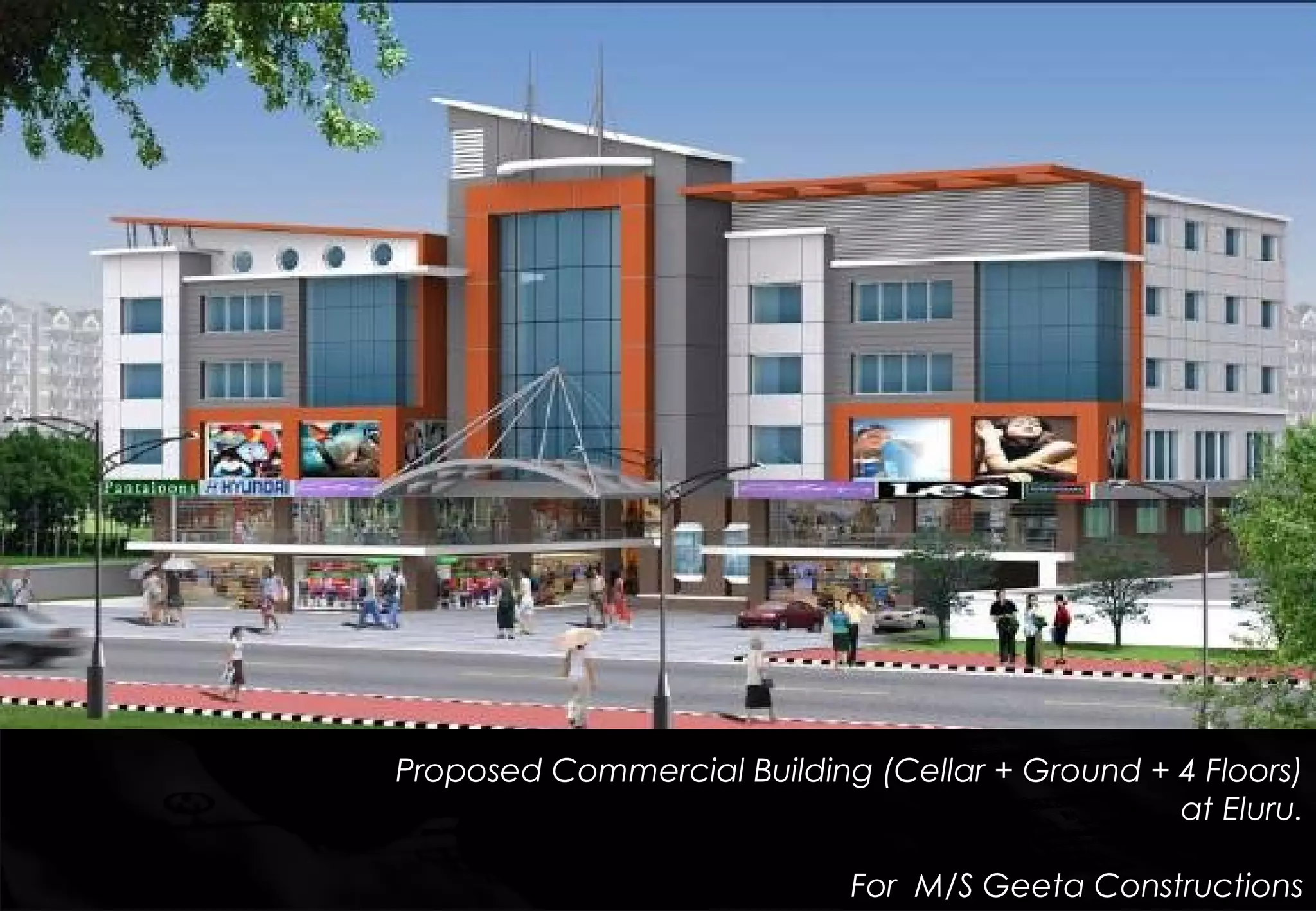 Proposed Commercial Building (Cellar + Ground + 4 Floors)
at Eluru.
For M/S Geeta Constructions
 