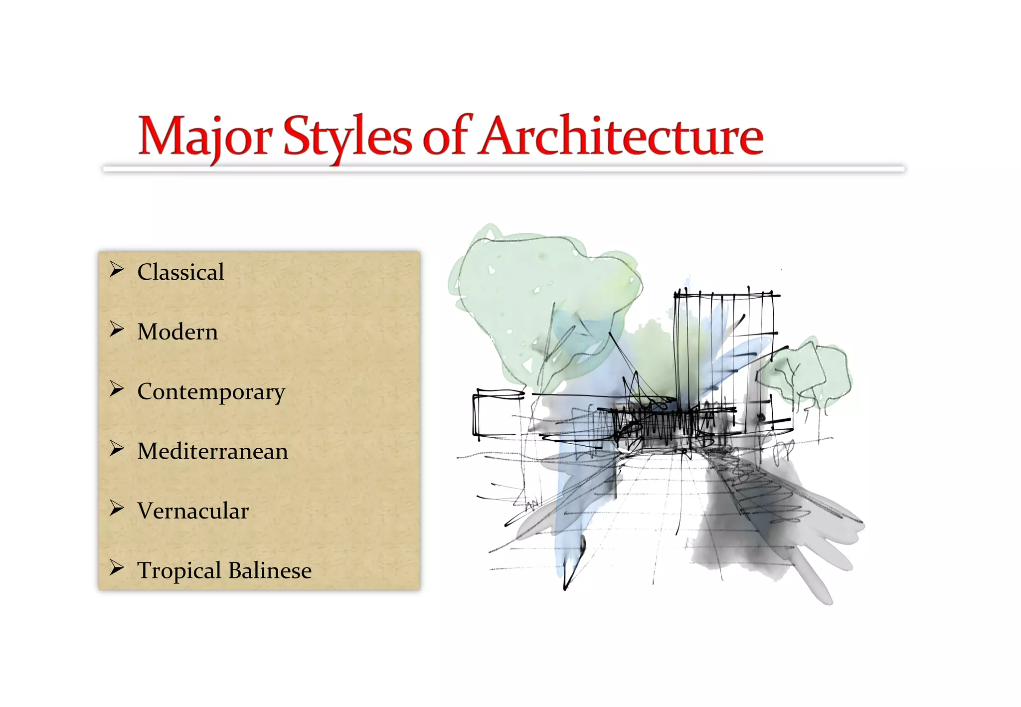  Classical
 Modern
 Contemporary
 Mediterranean
 Vernacular
 Tropical Balinese
 