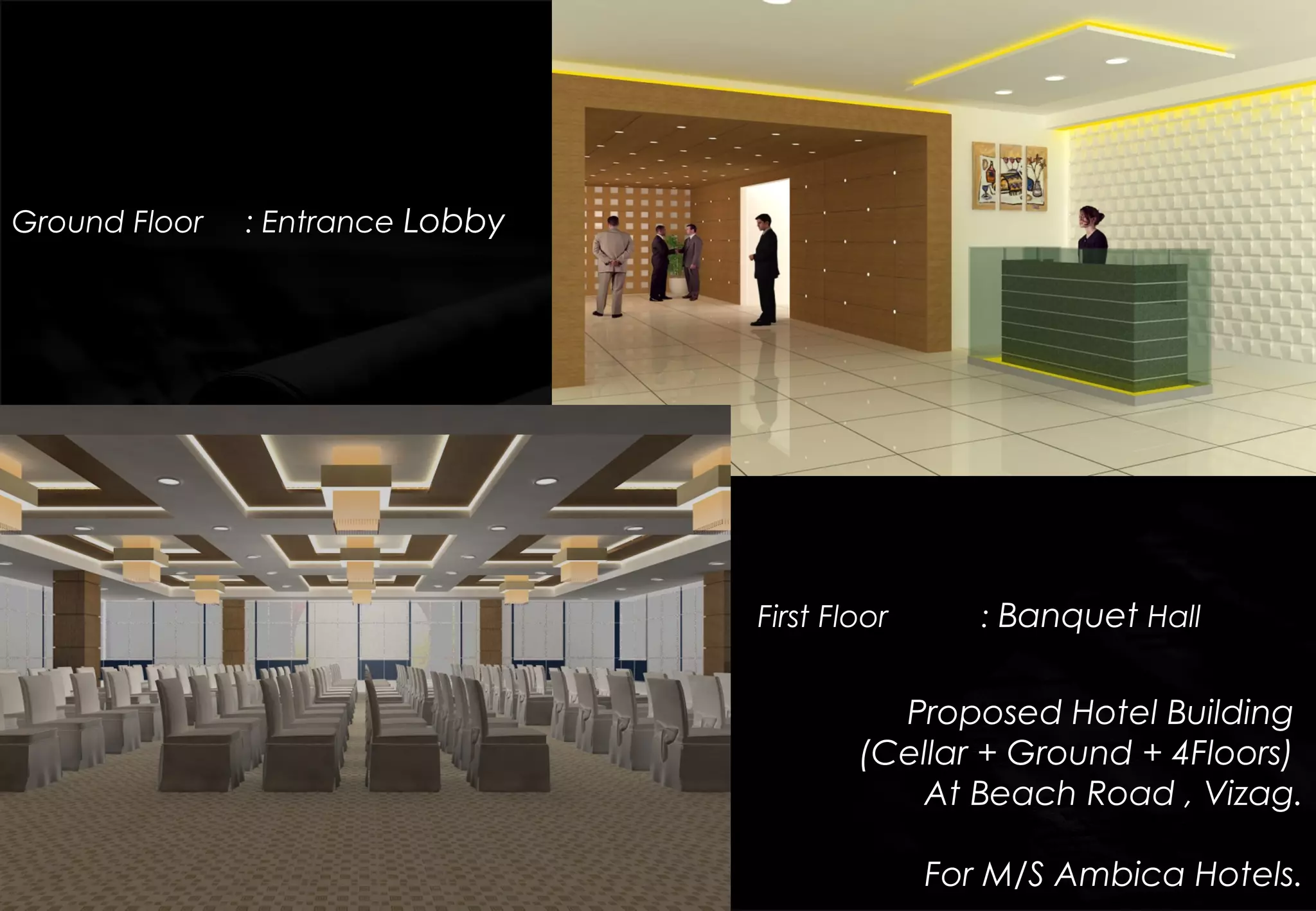 Ground Floor : Entrance Lobby
First Floor : Banquet Hall
Proposed Hotel Building
(Cellar + Ground + 4Floors)
At Beach Road , Vizag.
For M/S Ambica Hotels.
 
